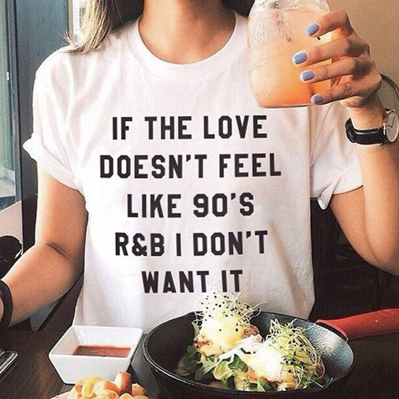 IF THE LOVE DOESN'T FEEL LIKE 90'S R&B I DON'T WANT IT letter print Tshirt - CelebritystyleFashion.com.au online clothing shop australia