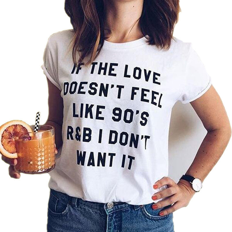 Online discount shop Australia - IF THE LOVE DOESN'T FEEL LIKE 90'S R&B I DON'T WANT IT letter print women tshirt white top tees  girls tee tops