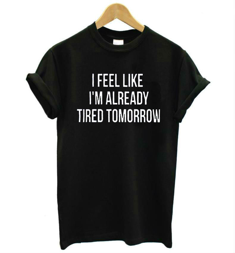 Women T shirt I feel like i'm already tired tomorrow Cotton Casual Funny Shirt For Lady Gray Top Tee Hipster Gray Z-263